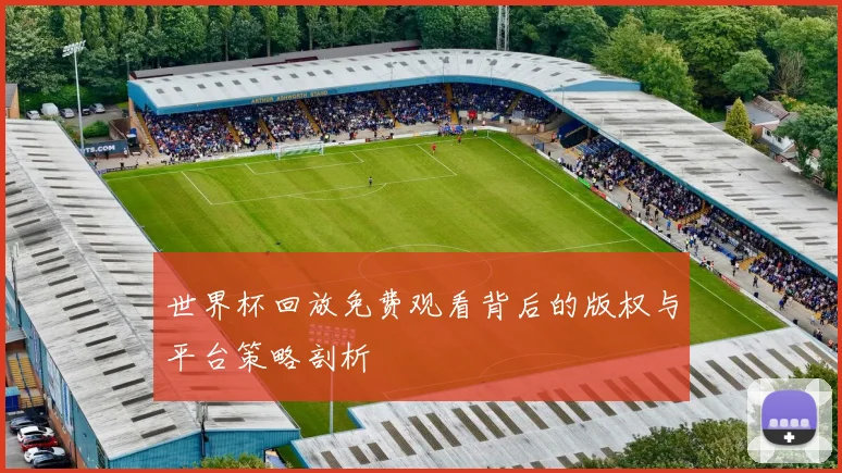 世界杯回放免费观看背后的版权与平台策略剖析