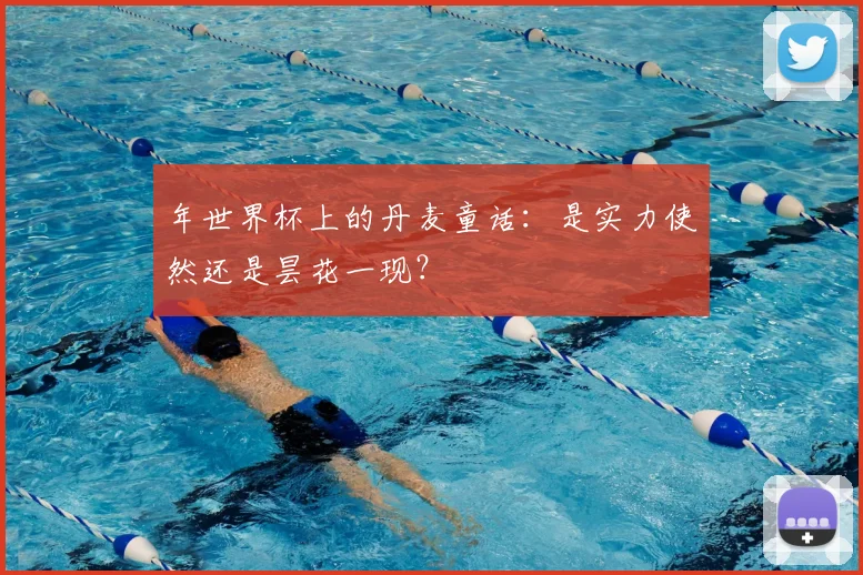 年世界杯上的丹麦童话：是实力使然还是昙花一现？