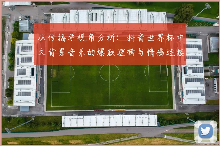 从传播学视角分析:抖音世界杯中文背景音乐的爆款逻辑与情感连接