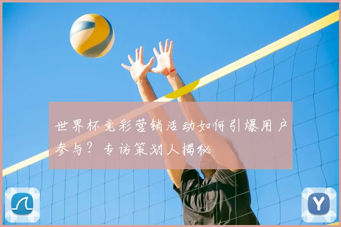 世界杯竞彩营销活动如何引爆用户参与?专访策划人揭秘