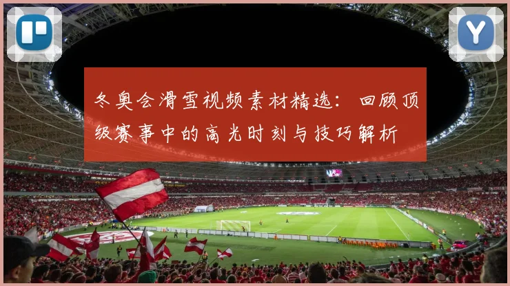 冬奥会滑雪视频素材精选：回顾顶级赛事中的高光时刻与技巧解析